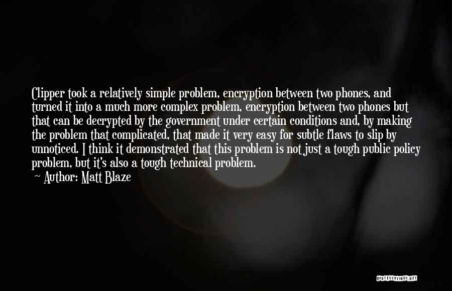 Matt Blaze Quotes: Clipper Took A Relatively Simple Problem, Encryption Between Two Phones, And Turned It Into A Much More Complex Problem, Encryption