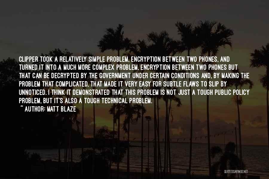 Matt Blaze Quotes: Clipper Took A Relatively Simple Problem, Encryption Between Two Phones, And Turned It Into A Much More Complex Problem, Encryption