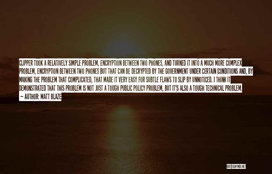 Matt Blaze Quotes: Clipper Took A Relatively Simple Problem, Encryption Between Two Phones, And Turned It Into A Much More Complex Problem, Encryption