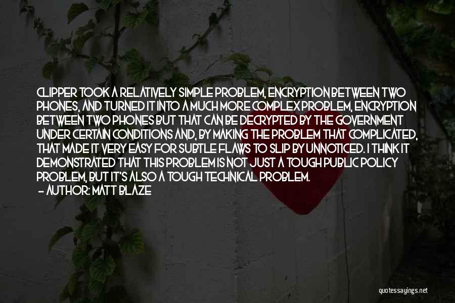 Matt Blaze Quotes: Clipper Took A Relatively Simple Problem, Encryption Between Two Phones, And Turned It Into A Much More Complex Problem, Encryption