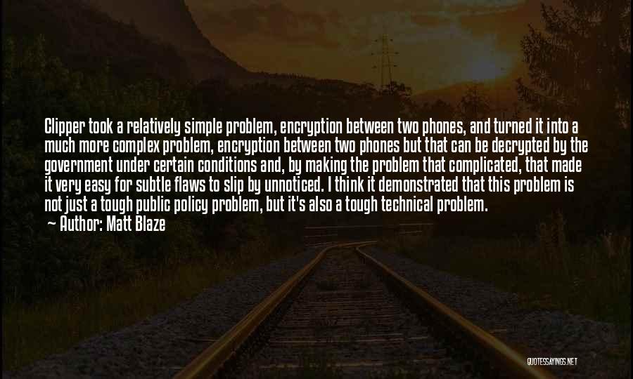 Matt Blaze Quotes: Clipper Took A Relatively Simple Problem, Encryption Between Two Phones, And Turned It Into A Much More Complex Problem, Encryption