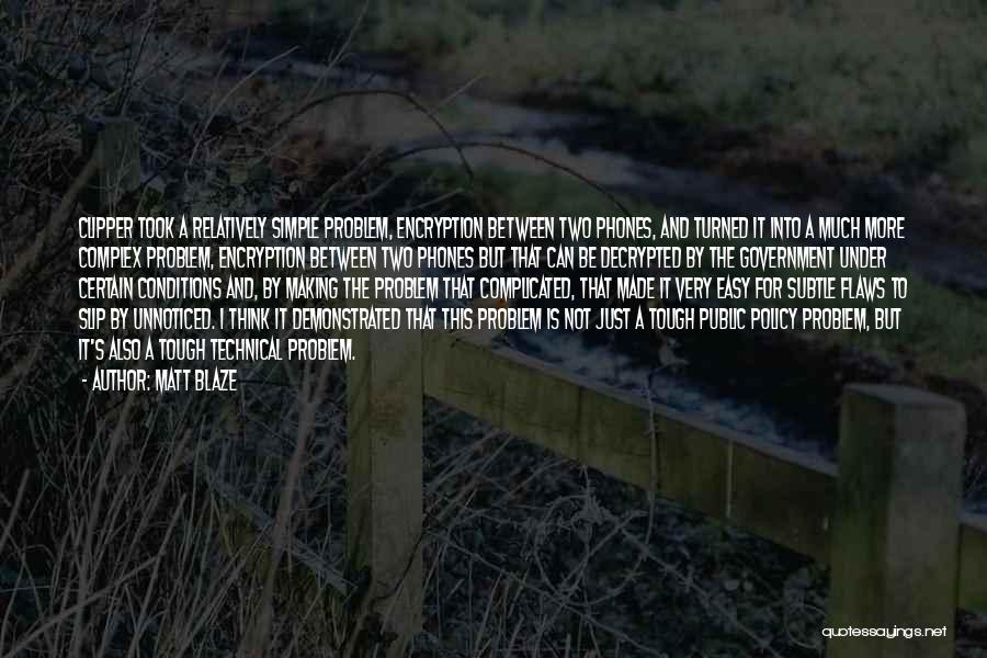 Matt Blaze Quotes: Clipper Took A Relatively Simple Problem, Encryption Between Two Phones, And Turned It Into A Much More Complex Problem, Encryption
