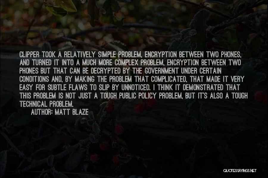 Matt Blaze Quotes: Clipper Took A Relatively Simple Problem, Encryption Between Two Phones, And Turned It Into A Much More Complex Problem, Encryption