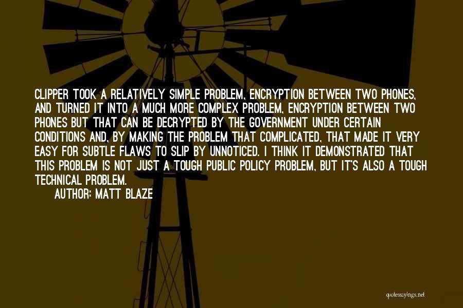 Matt Blaze Quotes: Clipper Took A Relatively Simple Problem, Encryption Between Two Phones, And Turned It Into A Much More Complex Problem, Encryption