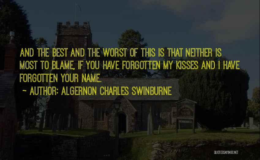 Algernon Charles Swinburne Quotes: And The Best And The Worst Of This Is That Neither Is Most To Blame, If You Have Forgotten My