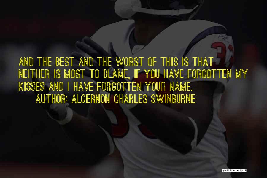 Algernon Charles Swinburne Quotes: And The Best And The Worst Of This Is That Neither Is Most To Blame, If You Have Forgotten My