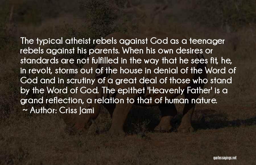 Criss Jami Quotes: The Typical Atheist Rebels Against God As A Teenager Rebels Against His Parents. When His Own Desires Or Standards Are