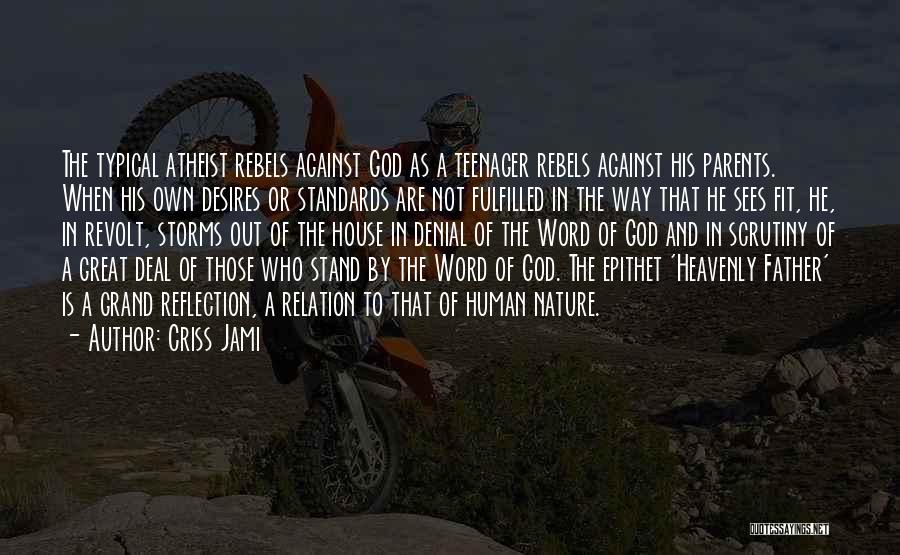 Criss Jami Quotes: The Typical Atheist Rebels Against God As A Teenager Rebels Against His Parents. When His Own Desires Or Standards Are