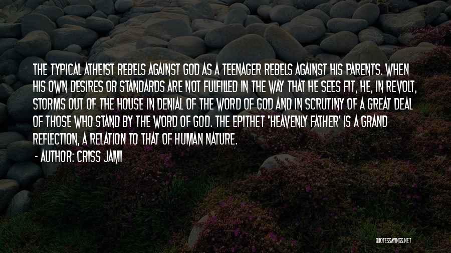 Criss Jami Quotes: The Typical Atheist Rebels Against God As A Teenager Rebels Against His Parents. When His Own Desires Or Standards Are