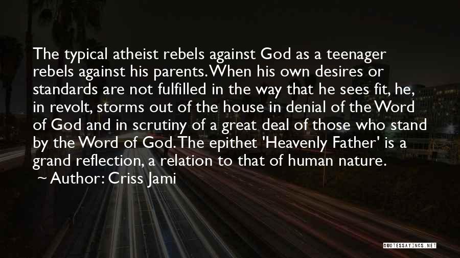 Criss Jami Quotes: The Typical Atheist Rebels Against God As A Teenager Rebels Against His Parents. When His Own Desires Or Standards Are