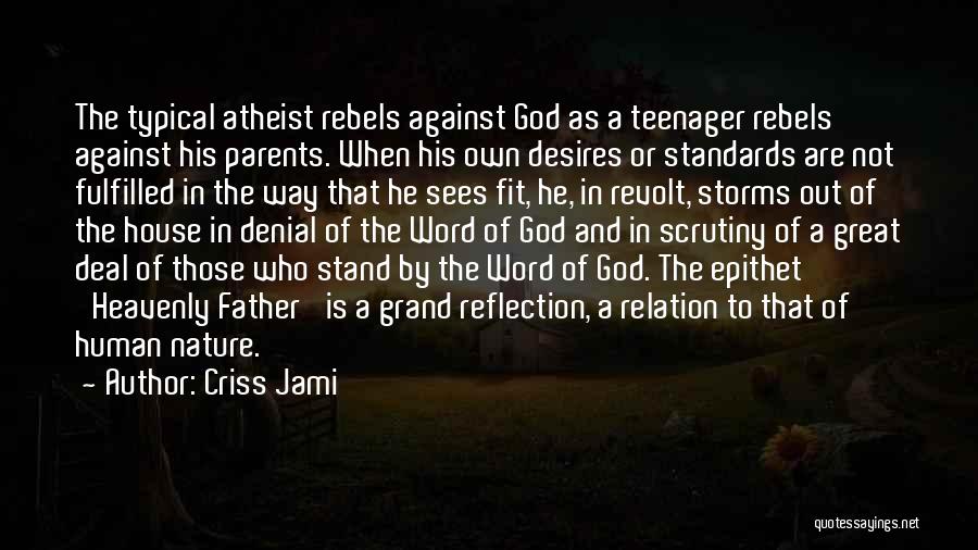 Criss Jami Quotes: The Typical Atheist Rebels Against God As A Teenager Rebels Against His Parents. When His Own Desires Or Standards Are