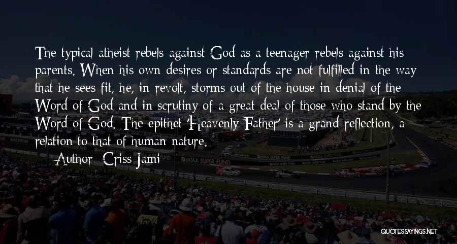 Criss Jami Quotes: The Typical Atheist Rebels Against God As A Teenager Rebels Against His Parents. When His Own Desires Or Standards Are