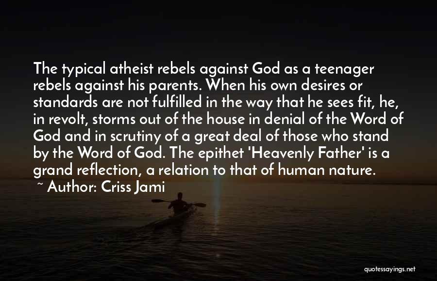 Criss Jami Quotes: The Typical Atheist Rebels Against God As A Teenager Rebels Against His Parents. When His Own Desires Or Standards Are