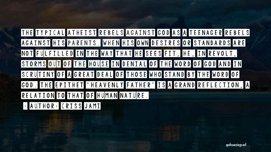 Criss Jami Quotes: The Typical Atheist Rebels Against God As A Teenager Rebels Against His Parents. When His Own Desires Or Standards Are