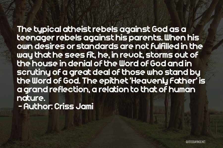 Criss Jami Quotes: The Typical Atheist Rebels Against God As A Teenager Rebels Against His Parents. When His Own Desires Or Standards Are