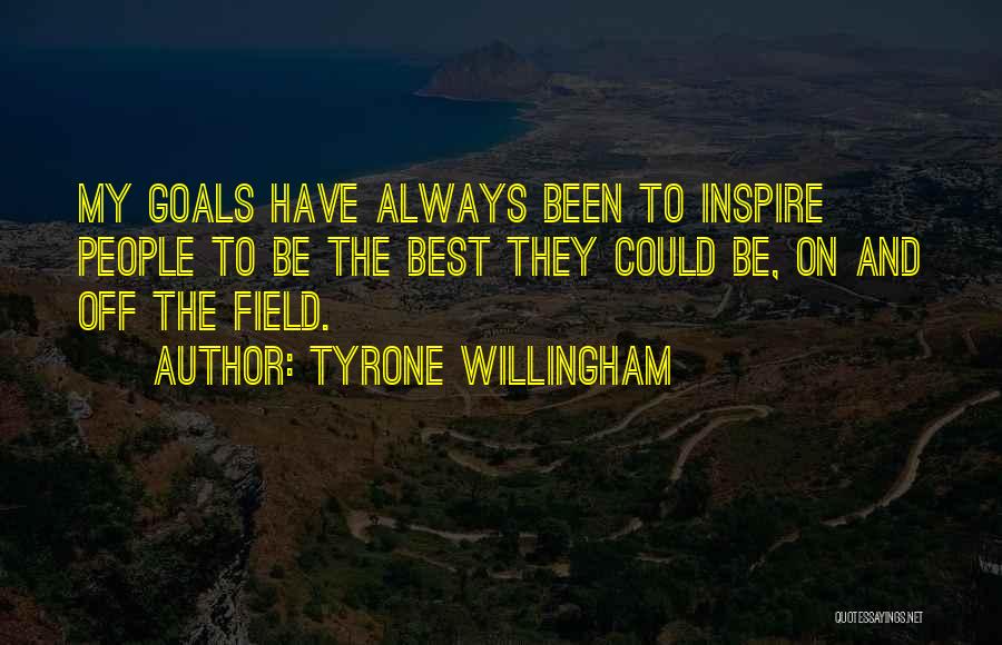 Tyrone Willingham Quotes: My Goals Have Always Been To Inspire People To Be The Best They Could Be, On And Off The Field.