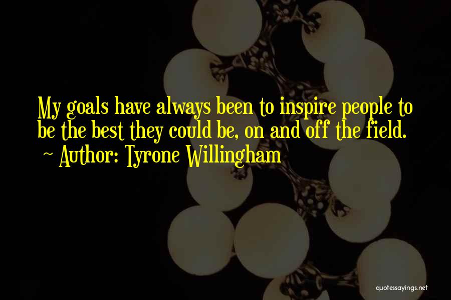 Tyrone Willingham Quotes: My Goals Have Always Been To Inspire People To Be The Best They Could Be, On And Off The Field.