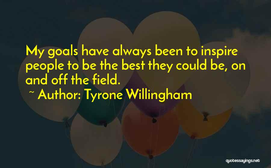 Tyrone Willingham Quotes: My Goals Have Always Been To Inspire People To Be The Best They Could Be, On And Off The Field.