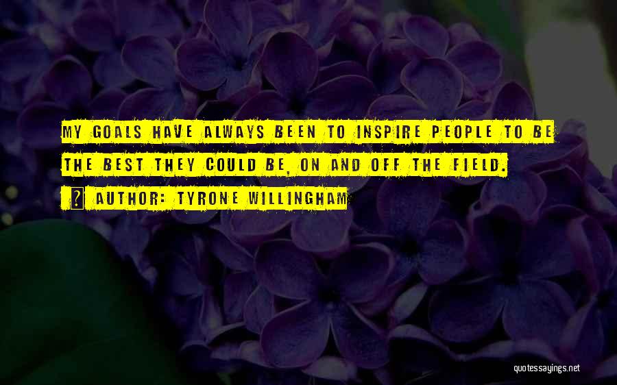 Tyrone Willingham Quotes: My Goals Have Always Been To Inspire People To Be The Best They Could Be, On And Off The Field.