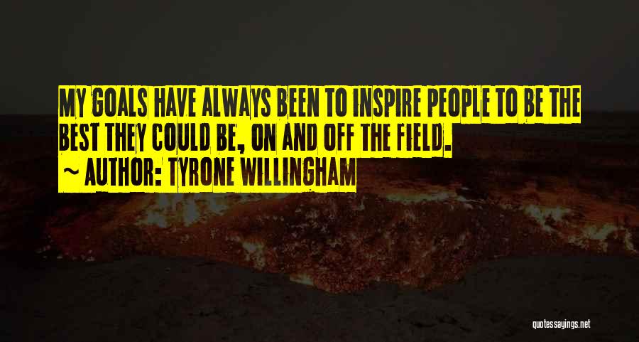 Tyrone Willingham Quotes: My Goals Have Always Been To Inspire People To Be The Best They Could Be, On And Off The Field.