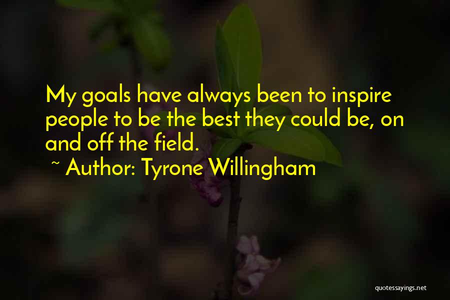 Tyrone Willingham Quotes: My Goals Have Always Been To Inspire People To Be The Best They Could Be, On And Off The Field.