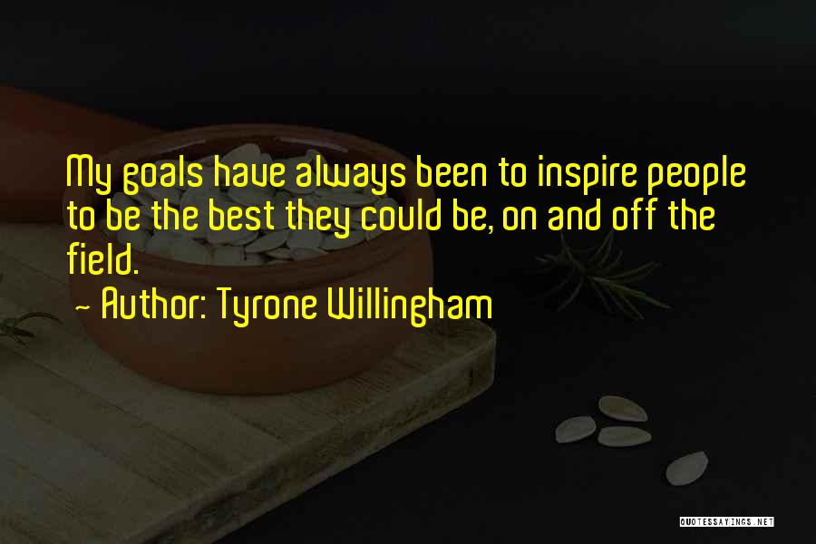 Tyrone Willingham Quotes: My Goals Have Always Been To Inspire People To Be The Best They Could Be, On And Off The Field.