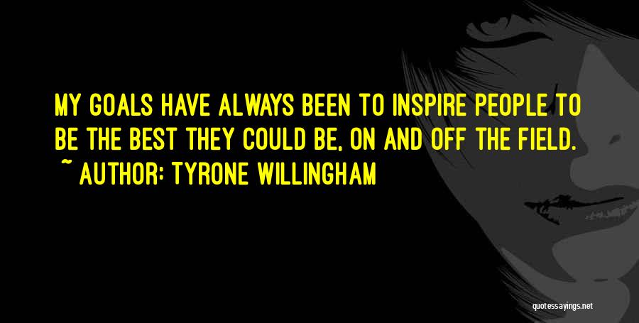 Tyrone Willingham Quotes: My Goals Have Always Been To Inspire People To Be The Best They Could Be, On And Off The Field.