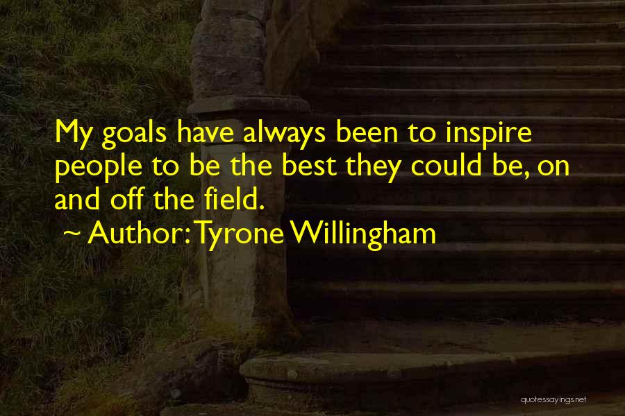 Tyrone Willingham Quotes: My Goals Have Always Been To Inspire People To Be The Best They Could Be, On And Off The Field.