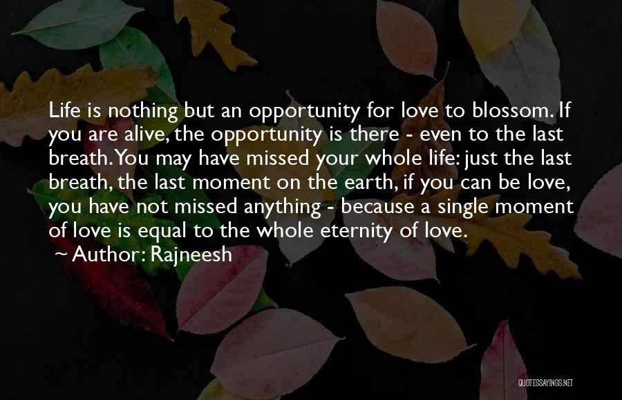 Rajneesh Quotes: Life Is Nothing But An Opportunity For Love To Blossom. If You Are Alive, The Opportunity Is There - Even