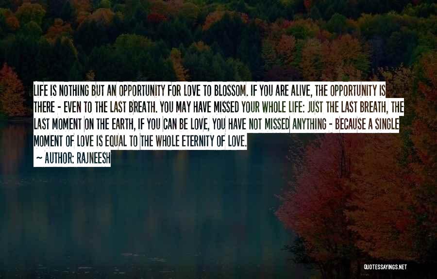 Rajneesh Quotes: Life Is Nothing But An Opportunity For Love To Blossom. If You Are Alive, The Opportunity Is There - Even