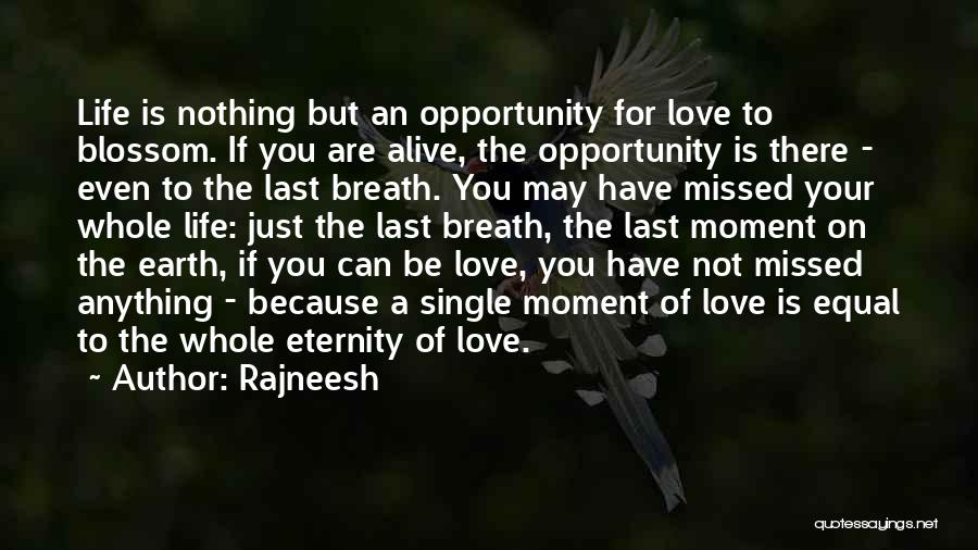 Rajneesh Quotes: Life Is Nothing But An Opportunity For Love To Blossom. If You Are Alive, The Opportunity Is There - Even