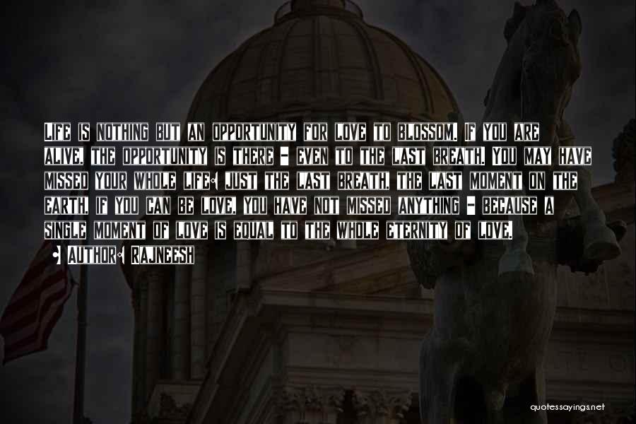 Rajneesh Quotes: Life Is Nothing But An Opportunity For Love To Blossom. If You Are Alive, The Opportunity Is There - Even