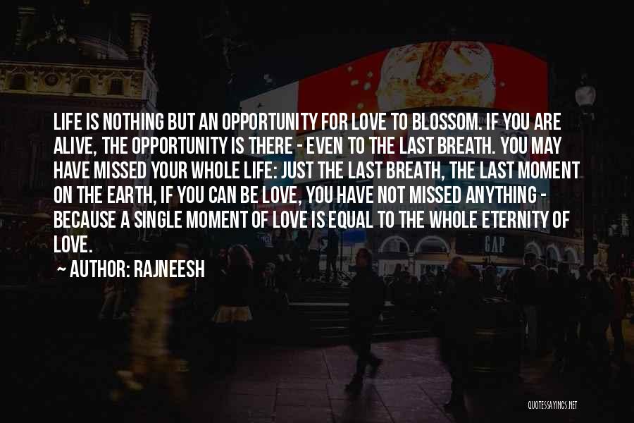 Rajneesh Quotes: Life Is Nothing But An Opportunity For Love To Blossom. If You Are Alive, The Opportunity Is There - Even