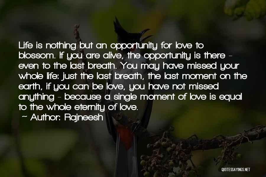 Rajneesh Quotes: Life Is Nothing But An Opportunity For Love To Blossom. If You Are Alive, The Opportunity Is There - Even