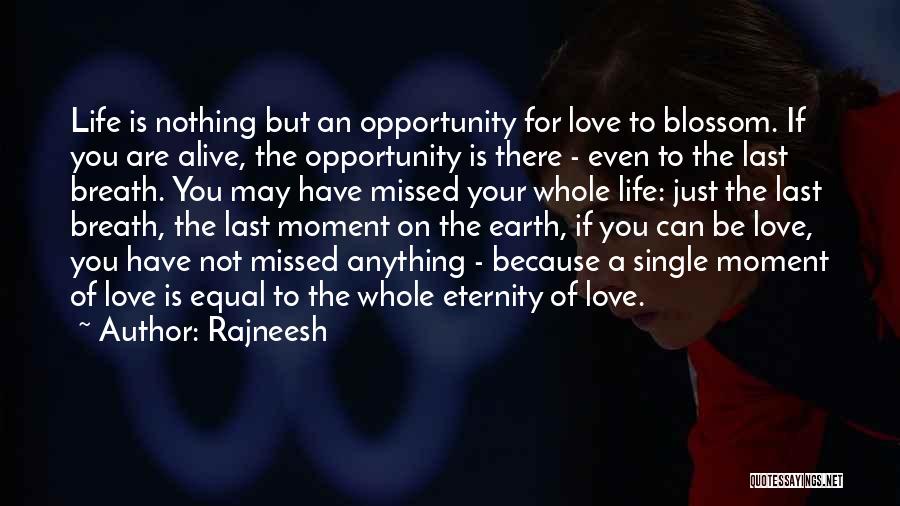 Rajneesh Quotes: Life Is Nothing But An Opportunity For Love To Blossom. If You Are Alive, The Opportunity Is There - Even