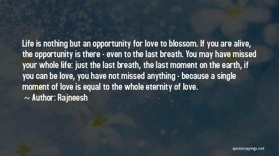 Rajneesh Quotes: Life Is Nothing But An Opportunity For Love To Blossom. If You Are Alive, The Opportunity Is There - Even