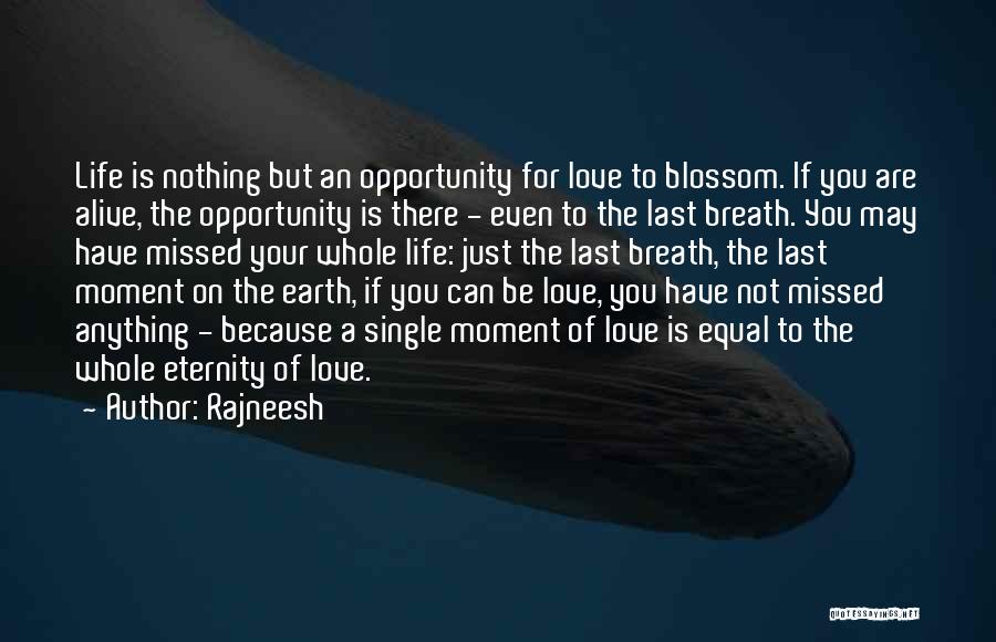 Rajneesh Quotes: Life Is Nothing But An Opportunity For Love To Blossom. If You Are Alive, The Opportunity Is There - Even