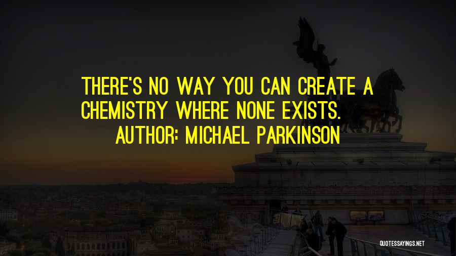 Michael Parkinson Quotes: There's No Way You Can Create A Chemistry Where None Exists.