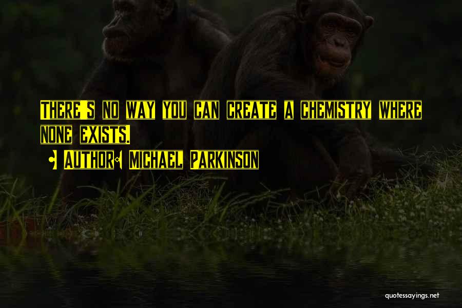 Michael Parkinson Quotes: There's No Way You Can Create A Chemistry Where None Exists.
