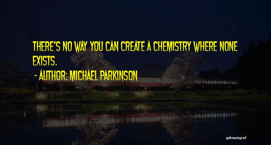 Michael Parkinson Quotes: There's No Way You Can Create A Chemistry Where None Exists.