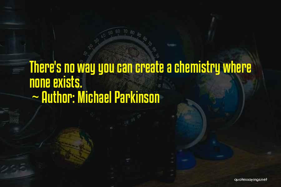 Michael Parkinson Quotes: There's No Way You Can Create A Chemistry Where None Exists.
