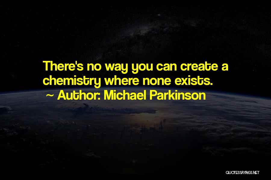 Michael Parkinson Quotes: There's No Way You Can Create A Chemistry Where None Exists.