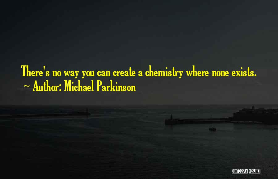 Michael Parkinson Quotes: There's No Way You Can Create A Chemistry Where None Exists.