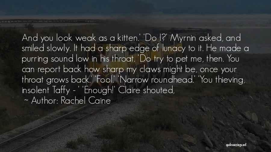 Rachel Caine Quotes: And You Look Weak As A Kitten.' 'do I?' Myrnin Asked, And Smiled Slowly. It Had A Sharp Edge Of