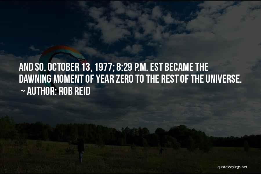 Rob Reid Quotes: And So, October 13, 1977; 8:29 P.m. Est Became The Dawning Moment Of Year Zero To The Rest Of The