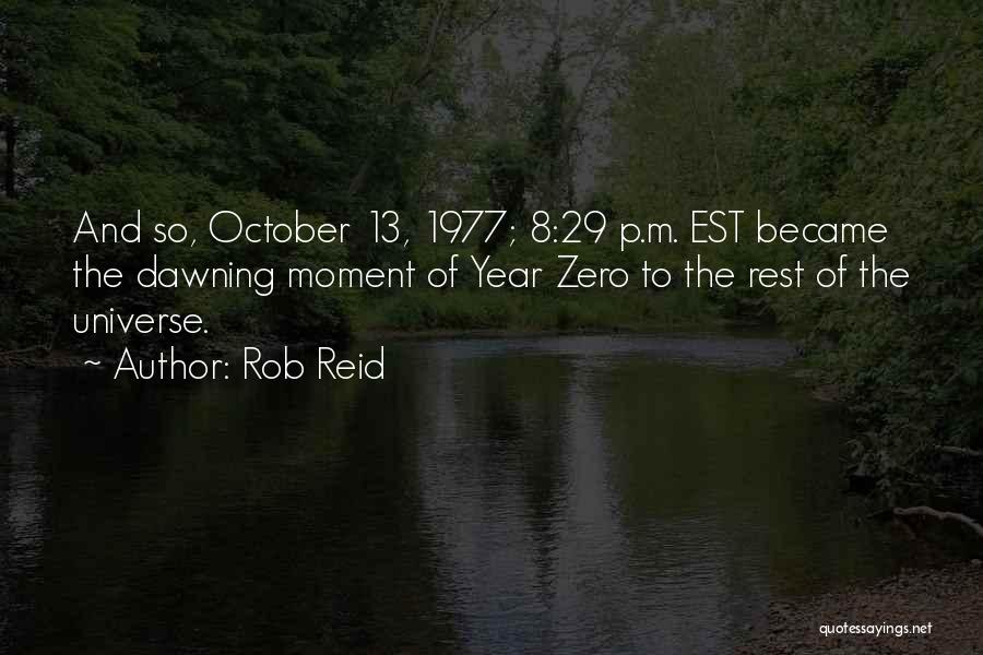 Rob Reid Quotes: And So, October 13, 1977; 8:29 P.m. Est Became The Dawning Moment Of Year Zero To The Rest Of The