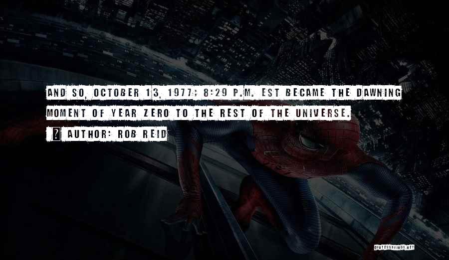 Rob Reid Quotes: And So, October 13, 1977; 8:29 P.m. Est Became The Dawning Moment Of Year Zero To The Rest Of The