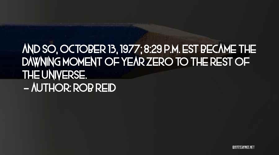 Rob Reid Quotes: And So, October 13, 1977; 8:29 P.m. Est Became The Dawning Moment Of Year Zero To The Rest Of The