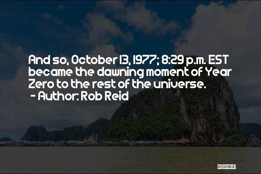 Rob Reid Quotes: And So, October 13, 1977; 8:29 P.m. Est Became The Dawning Moment Of Year Zero To The Rest Of The