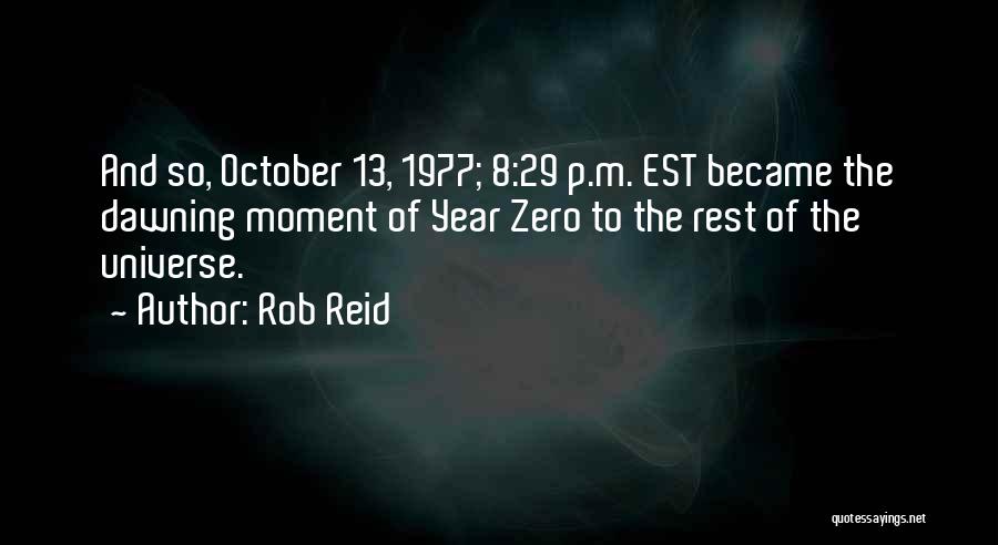 Rob Reid Quotes: And So, October 13, 1977; 8:29 P.m. Est Became The Dawning Moment Of Year Zero To The Rest Of The